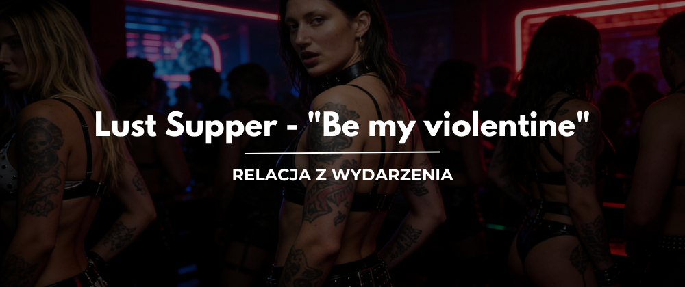 Cover image for Lust Supper - "Be my violentine", relacja z wydarzenia